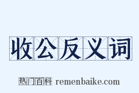 收公反义词是什么意思的图片